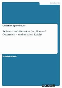 Reformabsolutismus in Preußen und Österreich – und im Alten Reich? - Christian Spernbauer - E-Book
