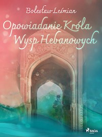 Opowiadanie Króla Wysp Hebanowych - Bolesław Leśmian - E-Book