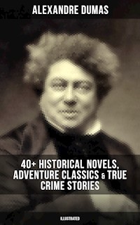 Alexandre Dumas: 40+ Historical Novels, Adventure Classics & True Crime Stories (Illustrated) - Dumas Alexandre - E-Book