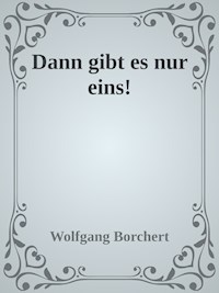 Dann gibt es nur eins! - Wolfgang Borchert - E-Book