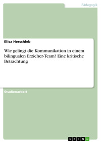 Wie gelingt die Kommunikation in einem bilingualen Erzieher-Team? Eine kritische Betrachtung - Elisa Herschleb - E-Book
