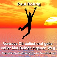 Vertraue Dir selbst und gehe voller Mut Deinen eigenen Weg - Paul Röhrig - Hörbuch