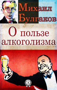 О пользе алкоголизма - Михаил Булгаков - E-Book
