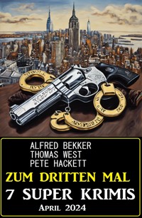 Zum dritten Mal 7 Super Krimis April 2024 - Alfred Bekker - E-Book