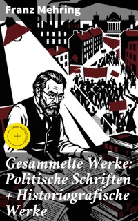 Gesammelte Werke: Politische Schriften + Historiografische Werke - Franz Mehring - E-Book