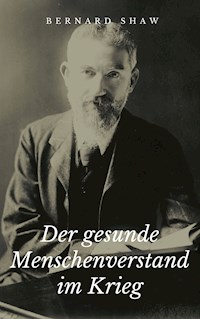 Der gesunde Menschenverstand im Krieg - George Bernard Shaw - E-Book