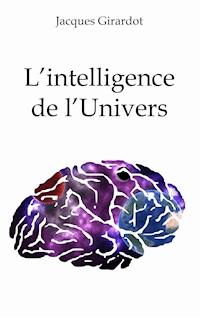 L'intelligence de l'Univers - Jacques Girardot - E-Book