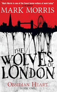 The Wolves of London (Obsidian Heart book 1) - Mark Morris - E-Book
