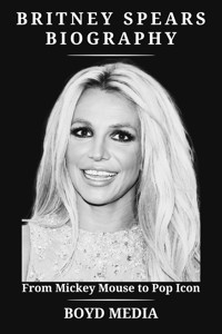 BRITNEY SPEARS BIOGRAPHY - BOYD MEDIA - E-Book