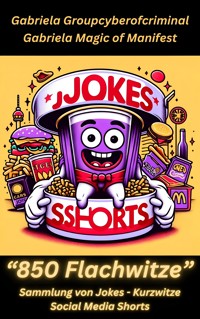 850 Flachwitze - Kurzwitze - Sammlung - Shorts - Social Media - Gabriela Groupcyberofcriminal - E-Book