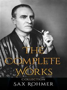 Sax Rohmer: The Complete Works - Sax Rohmer - E-Book