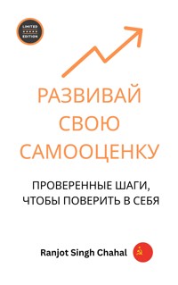 РАЗВИВАЙ СВОЮ САМООЦЕНКУ: ПРОВЕРЕННЫЕ ШАГИ, ЧТОБЫ ПОВЕРИТЬ В СЕБЯ - Ranjot Singh Chahal - E-Book