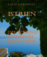 Istrien Die schöne Halbinsel Kroatiens - Klaus Blochwitz - E-Book
