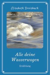 Alle deine Wasserwogen - Elisabeth Dreisbach - E-Book