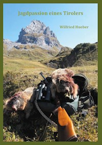 Jagdpassion eines Tirolers - Wilfried Hueber - E-Book