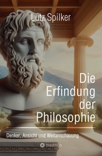 Die Erfindung der Philosophie - Lutz Spilker - E-Book