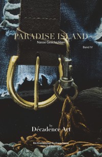 Paradise Island - Nasse Geschichten: Band IV - Décadence Art - E-Book