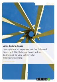 Strategisches Management mit der Balanced Scorecard. Die Balanced Scorecard als Instrument für eine erfolgreiche Strategieumsetzung - Anne-Kathrin Hauck - E-Book