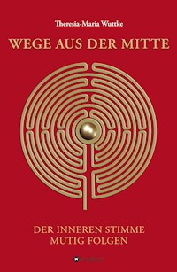 Wege aus der Mitte - Theresia-Maria Wuttke - E-Book