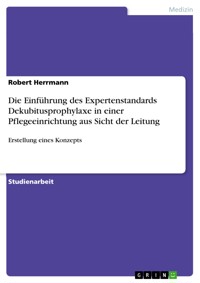 Die Einführung des Expertenstandards Dekubitusprophylaxe in einer Pflegeeinrichtung aus Sicht der Leitung - Robert Herrmann - E-Book