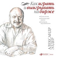 Как играть и выигрывать на бирже. Психология. Технический анализ. Контроль над капиталом - Александр Элдер - Hörbuch