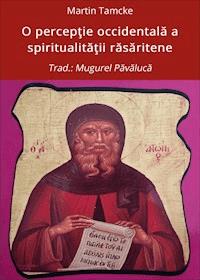 O percepţie occidentală a spiritualităţii răsăritene - Martin Tamcke - E-Book