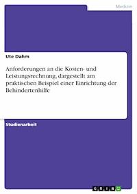 Anforderungen an die Kosten- und Leistungsrechnung, dargestellt am praktischen Beispiel einer Einrichtung der Behindertenhilfe - Ute Dahm - E-Book