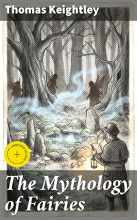 The Mythology of Fairies - Thomas Keightley - E-Book