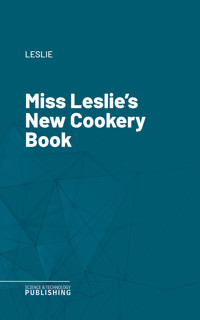 Miss Leslie's New Cookery Book - Leslie - E-Book