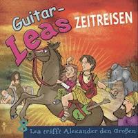 Guitar-Leas Zeitreisen - Teil 8: Lea trifft Alexander den Großen - Step Laube - Hörbuch