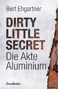 Dirty little secret - Die Akte Aluminium - Bert Ehgartner - E-Book