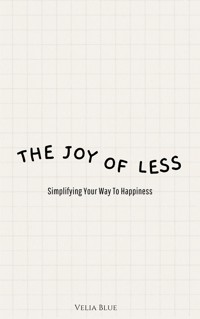 The Joy of Less - Simplifying Your Way To Happiness - Velia Blue - E-Book