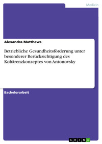 Betriebliche Gesundheitsförderung unter besonderer Berücksichtigung des Kohärenzkonzeptes von Antonovsky - Alexandra Matthews - E-Book