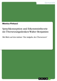Sprachkonzeption und Erkenntnistheorie im Übersetzungsdenken Walter Benjamins - Monica Pintucci - E-Book