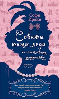 Советы юным леди по счастливому замужеству - Софи Ирвин - E-Book