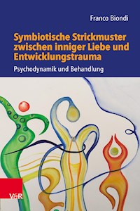Symbiotische Strickmuster zwischen inniger Liebe und Entwicklungstrauma - Franco Biondi - E-Book