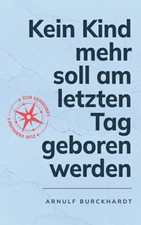 Kein Kind mehr soll am letzten Tag geboren werden - Arnulf Burckhardt - E-Book