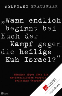 "Wann endlich beginnt bei Euch der Kampf gegen die heilige Kuh Israel?" - Wolfgang Kraushaar - E-Book