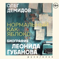 Нормальный как яблоко. Биография Леонида Губанова - Олег Демидов - Hörbuch