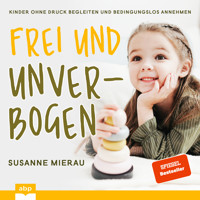 Frei und unverbogen aufwachsen - Kinder ohne Druck begleiten und bedingungslos annehmen (Ungekürzt) - Susanne Mierau - Hörbuch