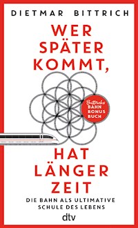 Wer später kommt, hat länger Zeit - Dietmar Bittrich - E-Book
