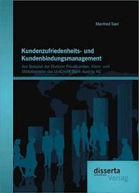 Kundenzufriedenheits- und Kundenbindungsmanagement: Am Beispiel der Division Privatkunden, Klein- und Mittelbetriebe der UniCredit Bank Austria AG - Manfred Saxl - E-Book