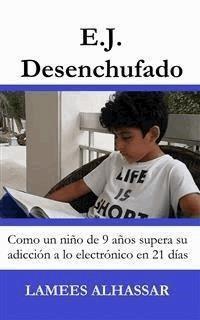 E.j. Desenchufado: Cómo Un Niño De 9 Años Supera Su Adicción A Las Actividades Electrónicas - Lamees Alhassar - E-Book