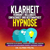 Klarheit, Vernunft, Helligkeit, Einfachheit und Bestimmtheit - Hypnose - Dr. Alfred Pöltel - Hörbuch