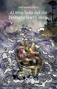 Al otro lado del río. Nometu lewfü mew - Juan Ignacio Colil Abricot - E-Book
