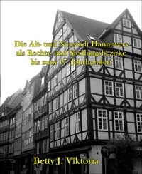 Die Alt- und Neustadt Hannovers als Rechts- und Siedlungsbezirke bis zum 17. Jahrhundert - Betty J. Viktoria - E-Book