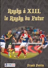 Rugby à XIII, le Rugby du Futur - Frank Perrin - E-Book