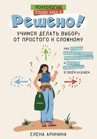 Решено! Учимся делать выбор: от простого к сложному - Елена Аринина - E-Book