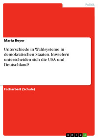Unterschiede in Wahlsysteme in demokratischen Staaten. Inwiefern unterscheiden sich die USA und Deutschland? - Maria Beyer - E-Book