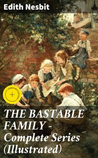 THE BASTABLE FAMILY – Complete Series (Illustrated) - Edith Nesbit - E-Book